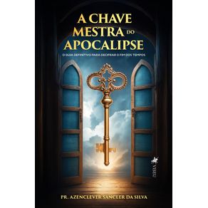 A-Chave-Mestra-do-Apocalipse---O-guia-definitivo-para-decifrar-o-fim-dos-tempos