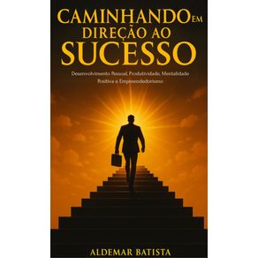 Caminhando-em-direcao-ao-sucesso---Desenvolvimento-Pessoal-Produtividade-Mentalidade-Positiva-e-Empreendedorismo
