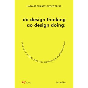 Do-Design-Thinking-Ao-Design-Doing-:-Como-Usar-A-Empatia-Para-Criar-Produtos-Que-As-Pessoas-Amam
