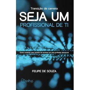 Transicao-de-carreira-—-Seja-um-profissional-de-TI--Como-construir-uma-carreira-de-sucesso-em-uma-profissao-atemporal