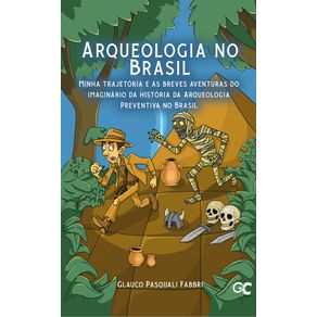 Arqueologia-no-Brasil-:-Minha-trajetoria-e-as-breves-aventuras-do-imaginario-da-historia-da-Arqueologia-Preventiva-no-Brasil