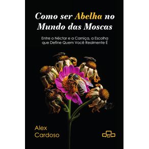 COMO-SER-ABELHA-NO-MUNDO-DAS-MOSCAS---Entre-o-Nectar-e-a-Carnica-a-Escolha-que-Define-Quem-Voce-Realmente-E