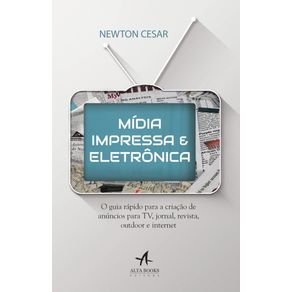 Midia-Impressa-E-Eletronica-:-O-Guia-Rapido-Para-A-Criacao-De-Anuncios-Para-Tv,-Jornal,-Revista,-Outdoor-E-Internet