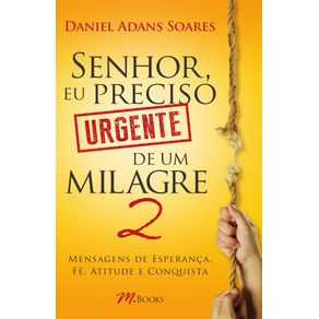 Senhor,-Eu-Preciso-Urgente-De-Um-Milagre-2-:-Mensagens-De-Esperanca,-Fe,-Atitude-E-Conquista