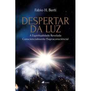 Despertar-da-Luz--A-espiritualidade-revelada-consciencialmente--supraconsciencia-
