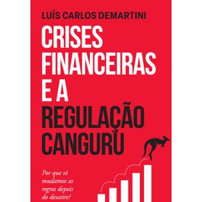Crises-financeiras-e-a-Regulacao-Canguru:-Por-que-so-mudamos-as-regras-depois-do-desastre?