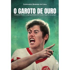 O-Garoto-de-Ouro--A-historia-de-Braulio-o-craque-que-dividiu-o-Rio-Grande-e-inspirou-uma-geracao-