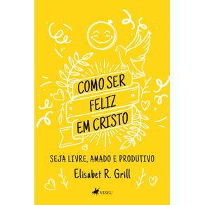 Como-ser-feliz-em-Cristo:-Seja-livre,-amado-e-produtivo
