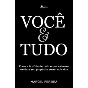 Voce-&-Tudo:-Como-a-historia-de-tudo-o-que-sabemos-molda-o-seu-proposito-como-individuo