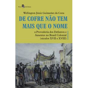 De-cofre-nao-tem-mais-que-o-nome---a-provedoria-dos-defuntos-e-ausentes-no-Brasil-colonial--seculos-XVII-a-XVIII-