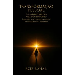 Transformacao-Pessoal---O-Caminho-para-uma-Vida-com-Proposito-Descubra-sua-verdadeira-missao-e-transforme-sua-realidade