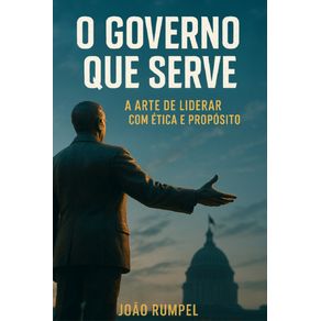 O-Governo-Que-Serve---A-arte-de-liderar-com-etica-e-proposito