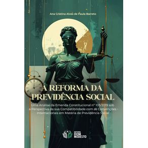 A-reforma-da-Previdencia-Social---uma-analise-da-Emenda-Constitucional-n°-103-2019-sob-a-perspectiva-da-sua-compatibilidade-com-as-convencoes-internacionais-em-materia-de-previdencia-social