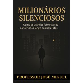 Milionarios-silenciosos--Como-as-grandes-fortunas-sao-construidas-longe-dos-holofotes-por-pessoas-que-nao-aparecem-mas-influenciam-pensamentos-e-mercados