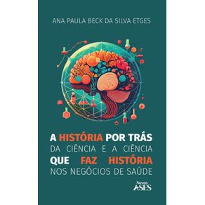 A-historia-por-tras-da-ciencia-e-a-ciencia-que-faz-historia-nos-nego-cios-de-saude