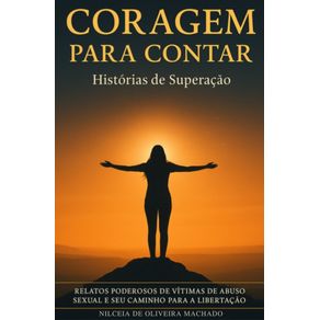 Coragem-para-Contar-Historias-de-Superacao-Relatos-Poderosos-de-Vitimas-de-Abuso-Sexual-e-Seu-Caminho-para-a-Libertacao