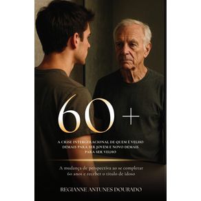 60-----A-crise-intergeracional-de-quem-e-velho-demais-para-ser-jovem-e-novo-demais-para-ser-velho--A-mudanca-de-perspectiva-ao-se-completar-60-anos-e-receber-o-titulo-de-idoso