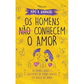 Os-homens-nao-conhecem-o-amor--os-medos-dores-e-decepcoes-de-Pedro-Pontes-em-busca-do-amor