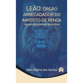 LEAO--ORGAO-ARRECADADOR-DO-IMPOSTO-DE-RENDA---Aprenda-a-domar-essa-fera