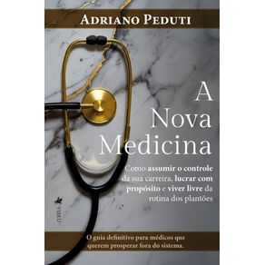 A-Nova-Medicina:-Como-Assumir-o-Controle-da-Sua-Carreira,-Lucrar-com-Proposito-e-Viver-Livre-da-Rotina-dos-Plantoes