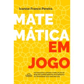 Matematica-em-jogo:-Tecnologias,-ensino-e-ampliacao-da-base-de-conhecimentos-na-formacao-do-professor-dos-anos-iniciais