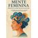 Mente-Feminina---Desafios-na-Saude-Mental-da-Mulher-:-Navegando-pela-Confusao-do-Cotidiano-e-Encontrando-o-Equilibrio