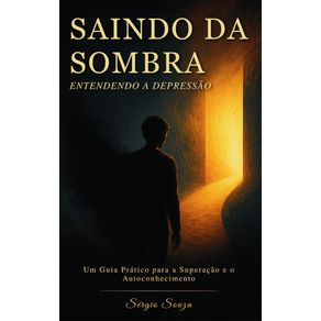Saindo-da-Sombra---Entendendo-a-Depressao-:-Um-Guia-Pratico-para-a-Superacao-e-o-Autoconhecimento