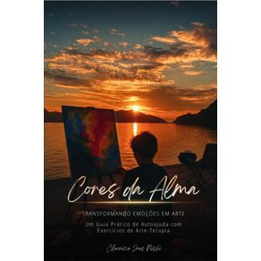 Cores-da-Alma-:-Transformando-Emocoes-em-Arte:-Um-Guia-Pratico-de-Autoajuda-com-Exercicios-de-Arteterapia