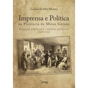 Imprensa-e-politica-na-Provincia-de-Minas-Gerais---espacos-publicos-e-culturas-politicas--1828-1842-