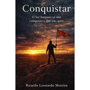 Conquista-–-O-ser-humano-so-nao-conquista-o-que-nao-quer--Desvendando-os-desejos-e-definindo-objetivos-para-a-realizacao-pessoal