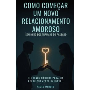 Como-Comecar-um-Novo-Relacionamento-sem-Medo--Pequenos-habitos-para-um-relacionamento-saudavel