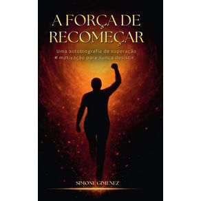 A-forca-do-recomecar--Uma-autobiografia-de-superacao-e-motivacao-para-nunca-desistir