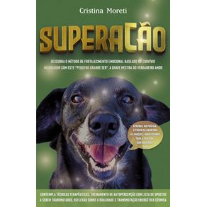 SuperaCao--Descubra-o-metodo-de-fortalecimento-baseado-no-convivio-inspirador-com-este-pequeno-grande-Ser-a-chave-mestra-do-verdadeiro-amor