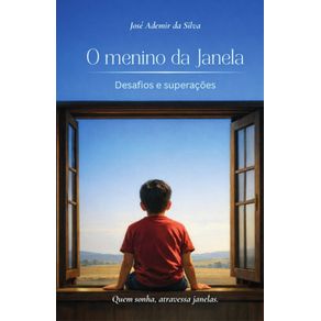 O-Menino-da-Janela--Um-olhar-sobre-sonhos-desafios-e-superacoes