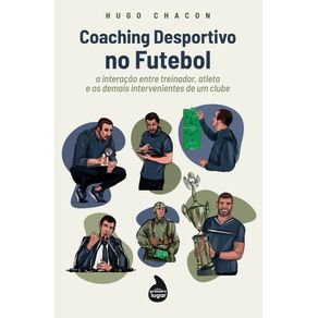 Coaching-Desportivo-no-Futebol--a-interacao-entre-treinador-atleta-e-os-demais-intervernientes-de-um-clube
