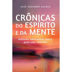 Cronicas-do-Espirito-e-da-Mente--reflexoes-sobre-ontem-hoje-e-quem-sabe-amanha--