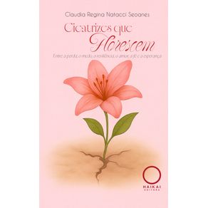 Cicatrizes-que-Florescem--Entre-a-perda-o-medo-a-resiliencia-o-amor-a-fe-e-a-esperanca