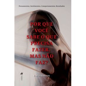 Por-que-voce-sabe-o-que-precisa-fazer-mas-nao-faz---Pensamentos-Sentimentos-Comportamentos-Resultados