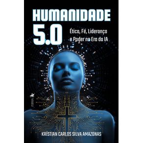 Humanidade-5.0--Etica-Fe-Lideranca-e-Poder-na-Era-da-IA