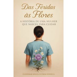 Das-Feridas-as-Flores--A-historia-de-uma-mulher-que-nasceu-para-cuidar.