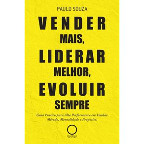 Vender-mais-liderar-melhor-evoluir-sempre--guia-pratico-para-alta-performance-em-vendas--metodo-mentalidade-e-proposito