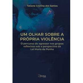 Um-olhar-sobre-a-propria-violencia--o-percurso-do-agressor-nos-grupos-reflexivos-sob-a-perspectiva-da-Lei-Maria-da-Penha