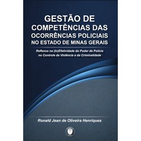 Gestao-de-competencias-das-ocorrencias-policiais-no-Estado-de-Minas-Gerais--Reflexos-na--in-efetividade-do-poder-de-policia-no-controle-da-violencia-e-da-criminalidade