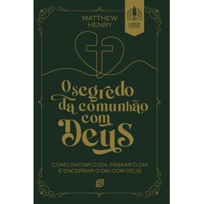 O-Segredo-da-Comunhao-com-Deus--Como-iniciar-o-dia-passar-o-dia-e-encerrar-o-dia-com-Deus