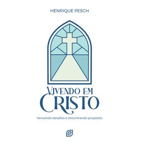 Vivendo-em-Cristo--Vencendo-desafios-e-encontrando-proposito