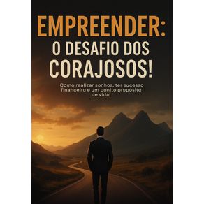 Empreender--O-Desafio-dos-Corajosos---Como-realizar-sonhos-ter-sucesso-financeiro-e-um-bonito-proposito-de-vida-