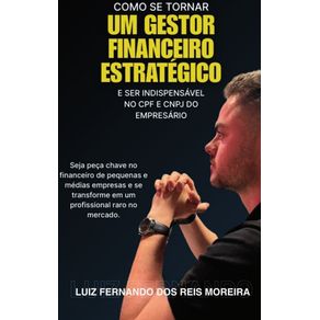 Como-se-Tornar-Um-Gestor-Financeiro-Estrategico-e-Ser-Indispensavel-no-CPF-e-CNPJ-do-Empresario--Seja-peca-chave-no-financeiro-de-pequenas-e-medias-empresas-e-se-transforme-em-um-profissional-raro-no-mercado