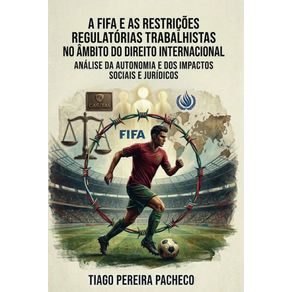 A-fifa-e-as-restricoes-regulatorias-trabalhistas-no-ambito-do-direito-internacional--Analise-da-autonomia-e-dos-impactos-sociais-e-juridicos
