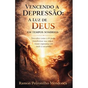 Vencendo-a-Depressao-a-Luz-de-Deus--Descubra-como-a-fe-pode-transformar-sua-vida-e-trazer-esperanca-em-meio-a-escuridao