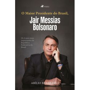 O-Maior-Presidente-do-Brasil,-Jair-Messias-Bolsonaro:-Os-4-Anos-Mais-Importantes-da-Republica-Federativa-do-Brasil